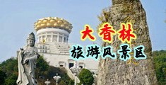 东北骚妇被操视频中国浙江-绍兴大香林旅游风景区